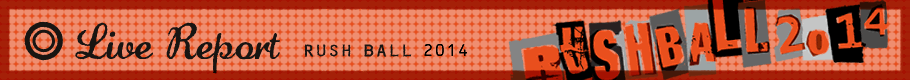 RUSH BALL2014 Live Report